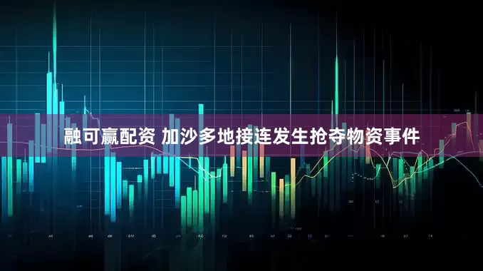融可赢配资 加沙多地接连发生抢夺物资事件