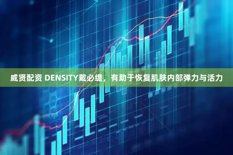 威贤配资 DENSITY戴必缇,有助于恢复肌肤内部弹力与活力