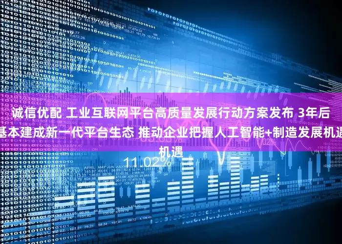 诚信优配 工业互联网平台高质量发展行动方案发布 3年后基本建成新一代平台生态 推动企业把握人工智能+制造发展机遇