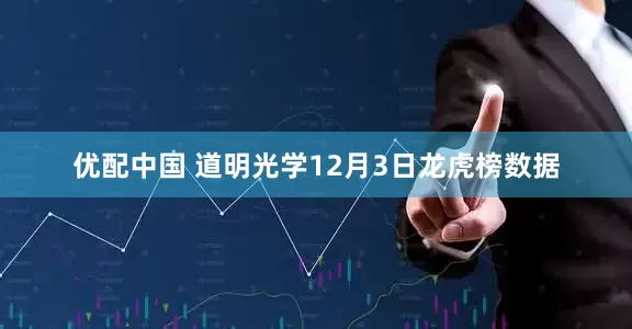 优配中国 道明光学12月3日龙虎榜数据